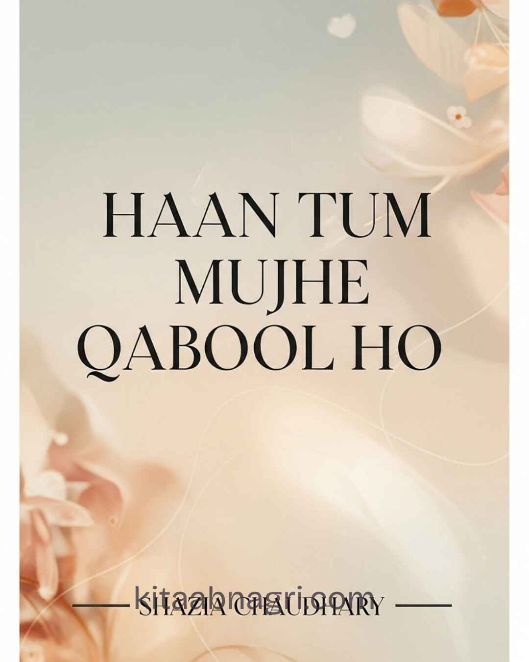 Haan Tum Mujhe Qabool Ho Urdu Novel by Shazia Chaudhary.